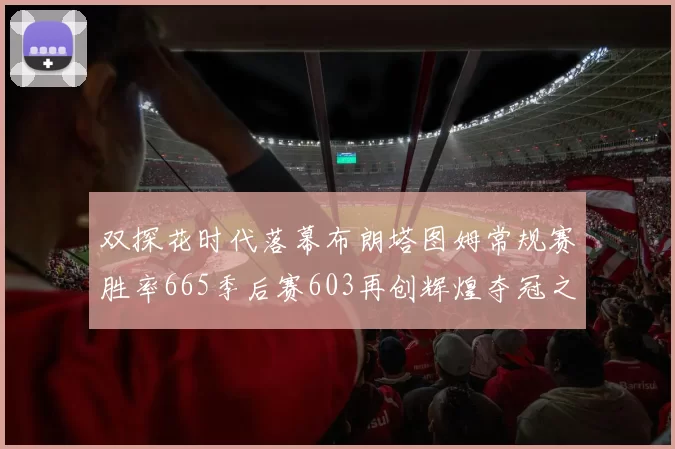 双探花时代落幕布朗塔图姆常规赛胜率665季后赛603再创辉煌夺冠之路